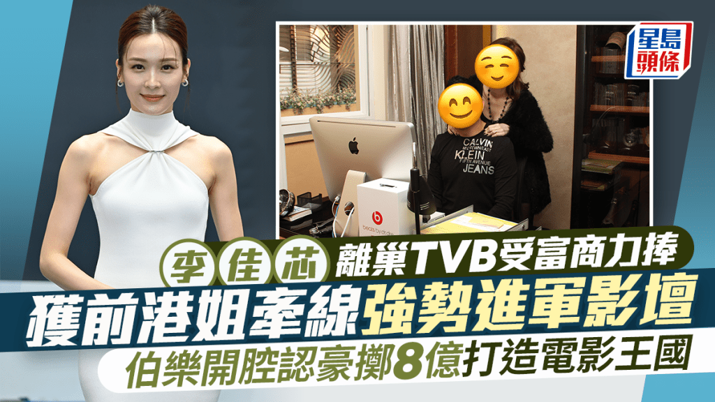 李佳芯離巢TVB受富商力捧  獲前港姐牽線強勢進軍影壇  伯樂開腔認豪擲8億打造電影王國