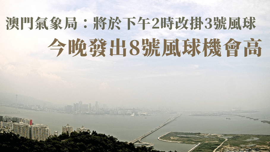 澳門氣象局預料今晚發出8號風球機會高。