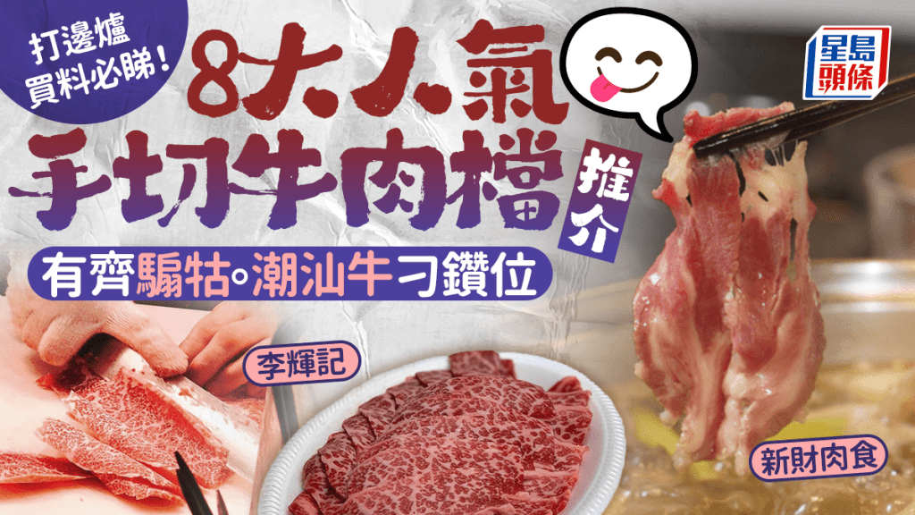 手切牛肉｜8大人氣火鍋肥牛肉檔推介 新財肉食/三昌/新興文記/潮童 集齊騸牯/潮汕牛肉刁鑽部位