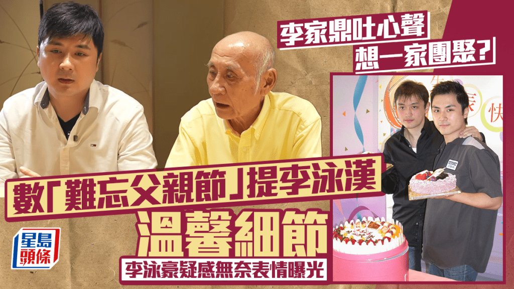 李家鼎吐心聲想一家團聚？  數「難忘父親節」提李泳漢溫馨細節  李泳豪疑感無奈表情曝光
