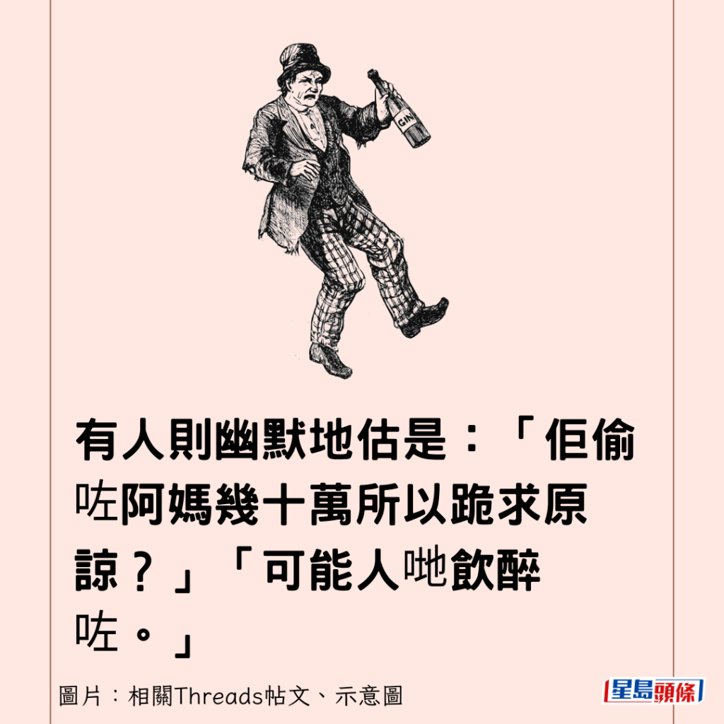 有人则幽默地估是：「佢偷咗阿妈几十万所以跪求原谅？」「可能人哋饮醉咗。」