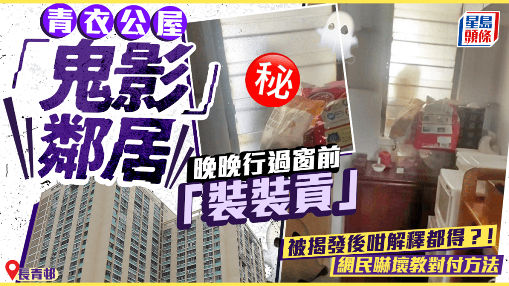 青衣公屋「鬼影」鄰居 晚晚行過窗前「裝裝貢」 被揭發後咁解釋都得？！