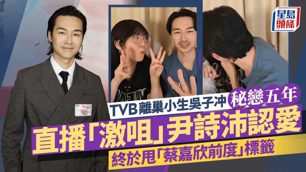 吳子冲秘戀尹詩沛五年直播「激咀」放閃認愛  發展姊弟戀終甩「蔡嘉欣前度」標籤