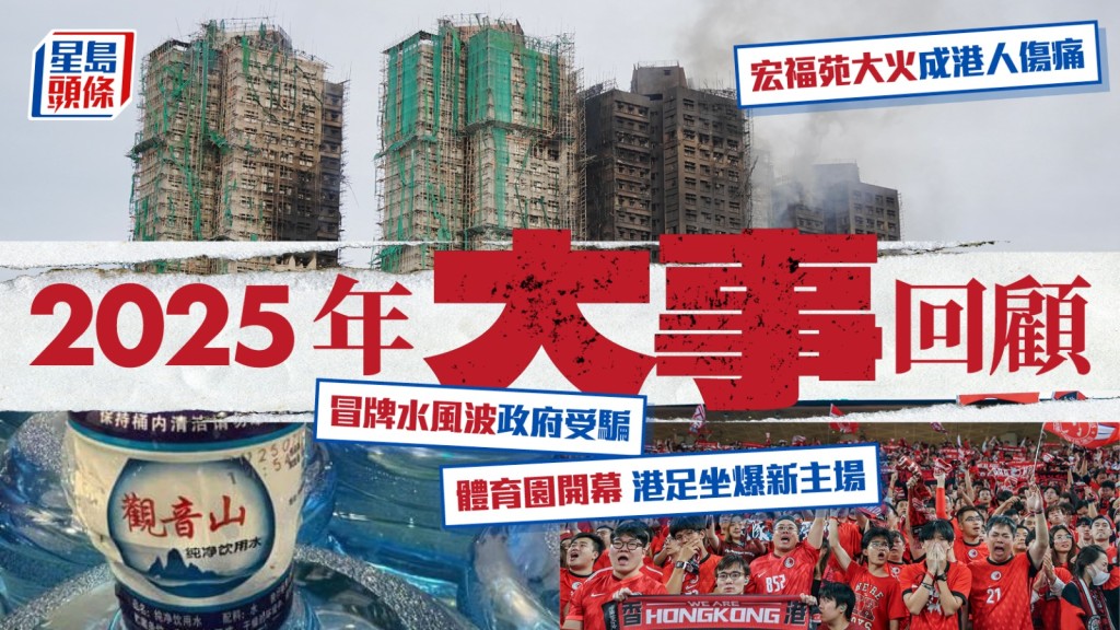 2025年大事回顧︱宏福苑大火成港人傷痛 飲用水風波物流署把關不力 極端天氣來襲創紀錄