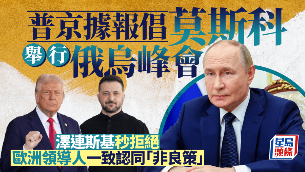 俄烏戰爭｜普京據報提議莫斯科舉行三方會談 澤連斯基拒絕 美擬布達佩斯