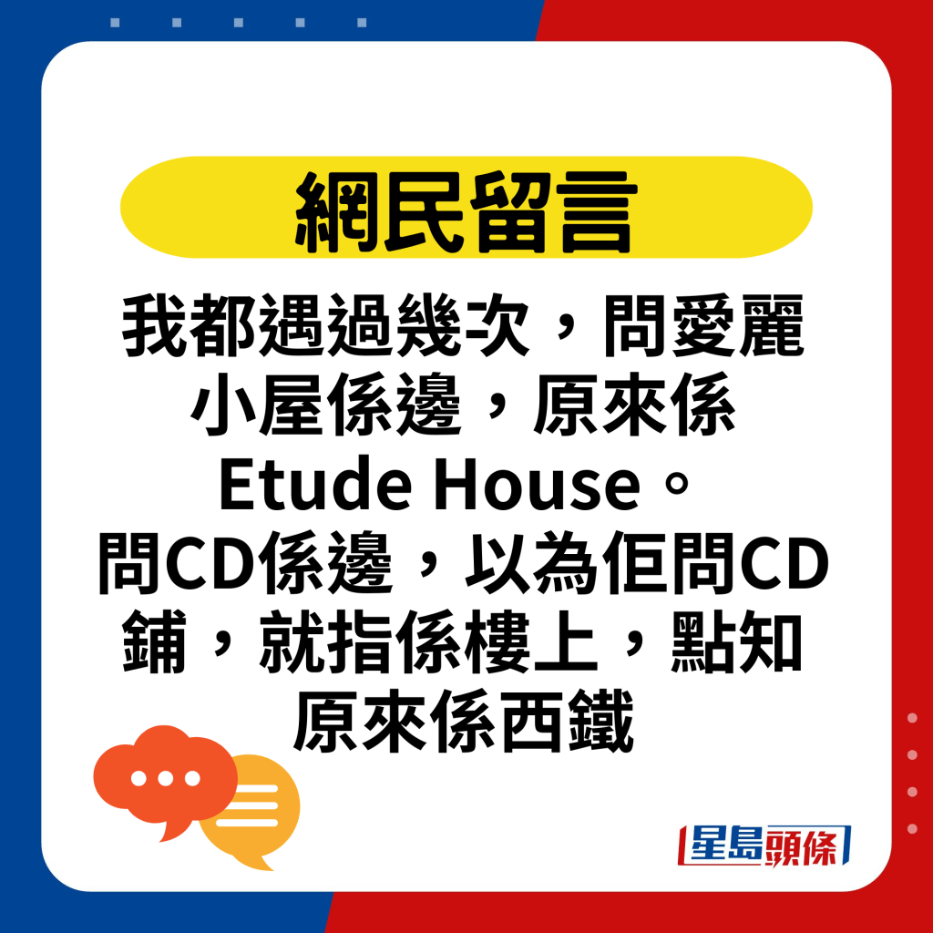 我都遇過幾次，問愛麗小屋係邊，原來係Etude House。 問CD係邊，以為佢問CD鋪，就指係樓上，點知原來係西鐵