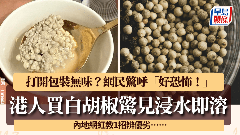 港人買白胡椒粒浸水即溶兼無味 網民驚呼「好恐怖！」內地網紅教1招辨優劣