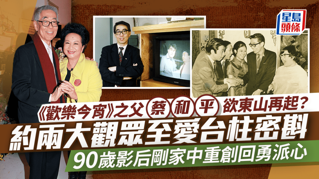 《歡樂今宵》之父蔡和平欲東山再起？約兩大觀眾至愛台柱密斟  90歲影后剛家中重創回勇派心