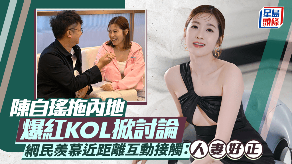 陳自瑤牽手內地爆紅KOL掀討論  網民羨慕近距離互動接觸：人妻好正
