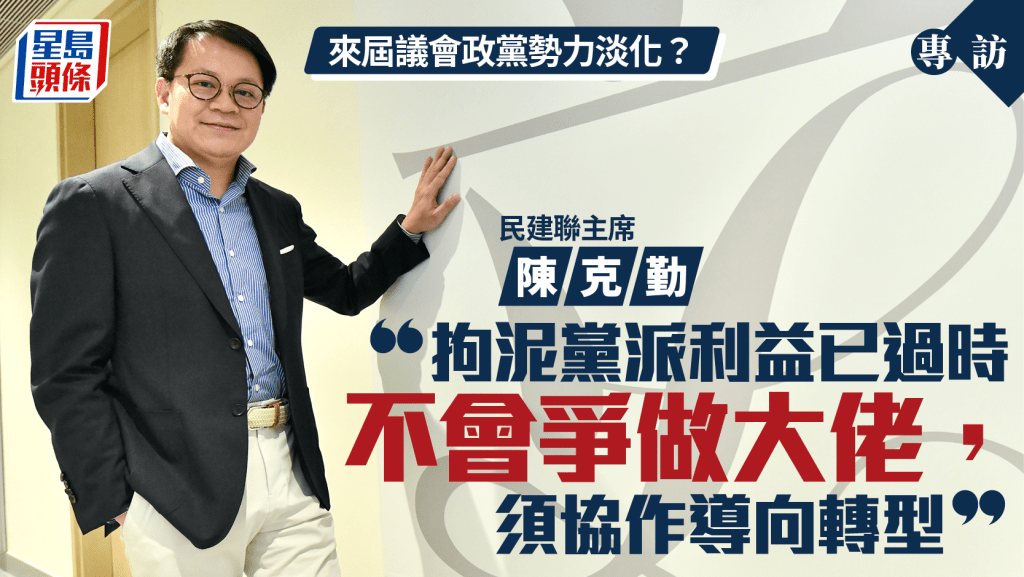 專訪︱來屆立法會政黨勢力壓縮?陳克勤:拘泥黨派利益「過時」 不因議席多寡影響工作