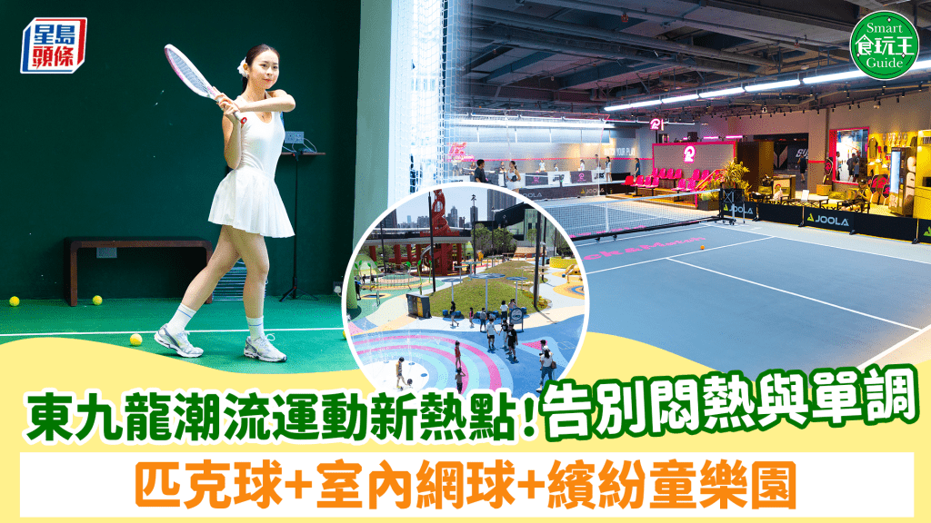 東九龍潮流運動新熱點！潮玩匹克球+室內網球 繽紛童樂園