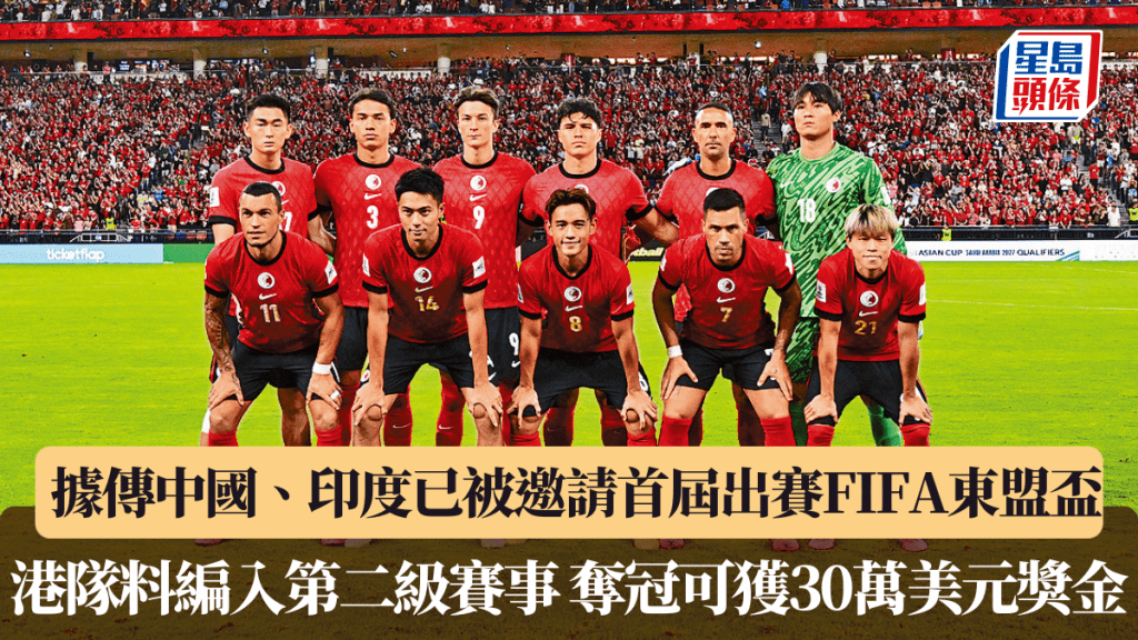 足球│據傳中國、印度已被邀請首屆出賽FIFA東盟盃 港隊料編入第二級賽事 奪冠可獲30萬美元獎金