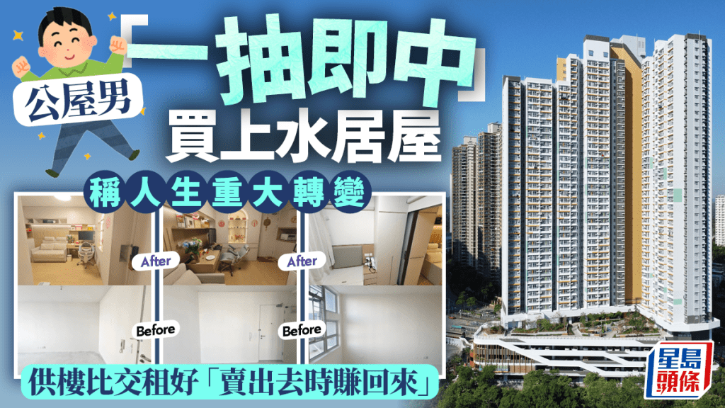 公屋男「一抽即中」買上水居屋 稱人生重大轉變 供樓比交租好 「賣出去時賺回來」