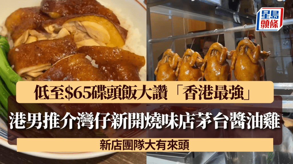 港男推介灣仔新開燒味店茅台醬油雞 低至$65碟頭飯大讚「香港最強」！ 新店團隊大有來頭