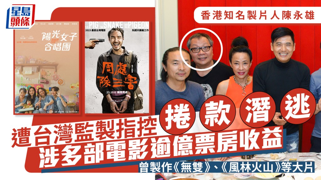 香港製片人陳永雄遭台灣監製指控捲款潛逃  涉逾億票房收益  曾製作《無雙》、《風林火山》等電影