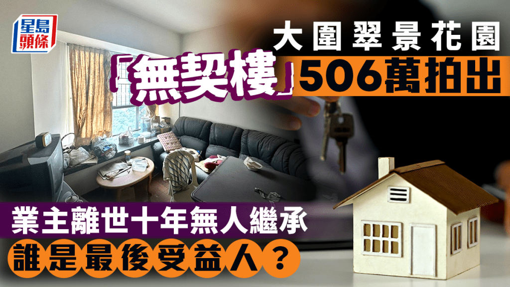 大圍翠景花園「無契樓」506萬拍出 低估值24% 業主離世10年無人繼承 誰是最後受益人?