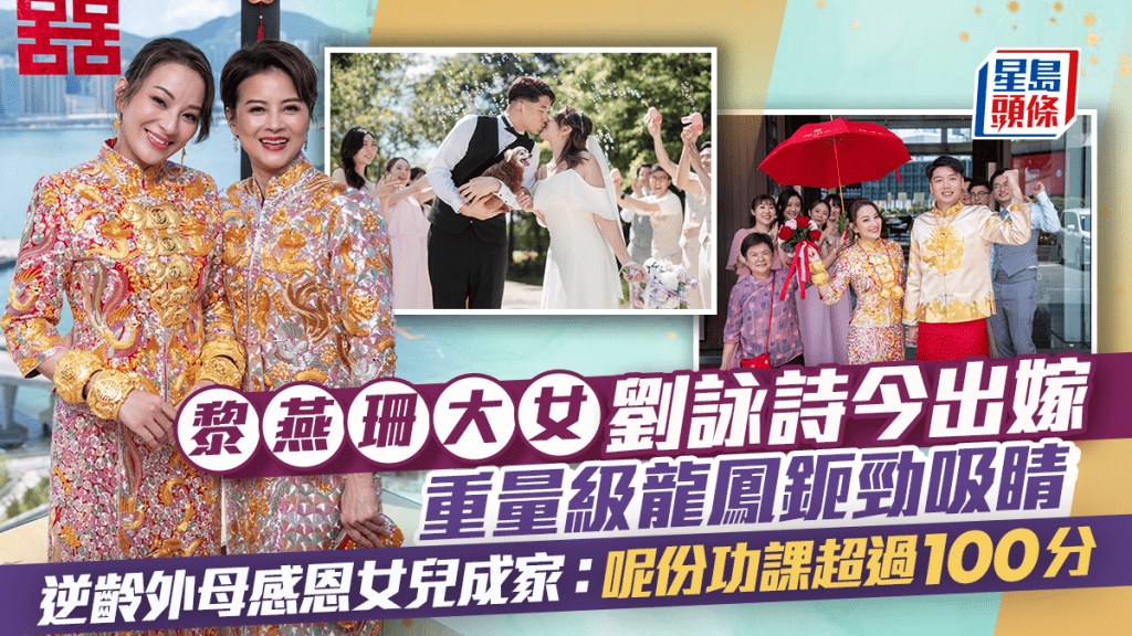 黎燕珊大女劉詠詩今出嫁  重量級龍鳳鈪勁吸睛  逆齡外母感恩女兒成家：呢份功課超過100分