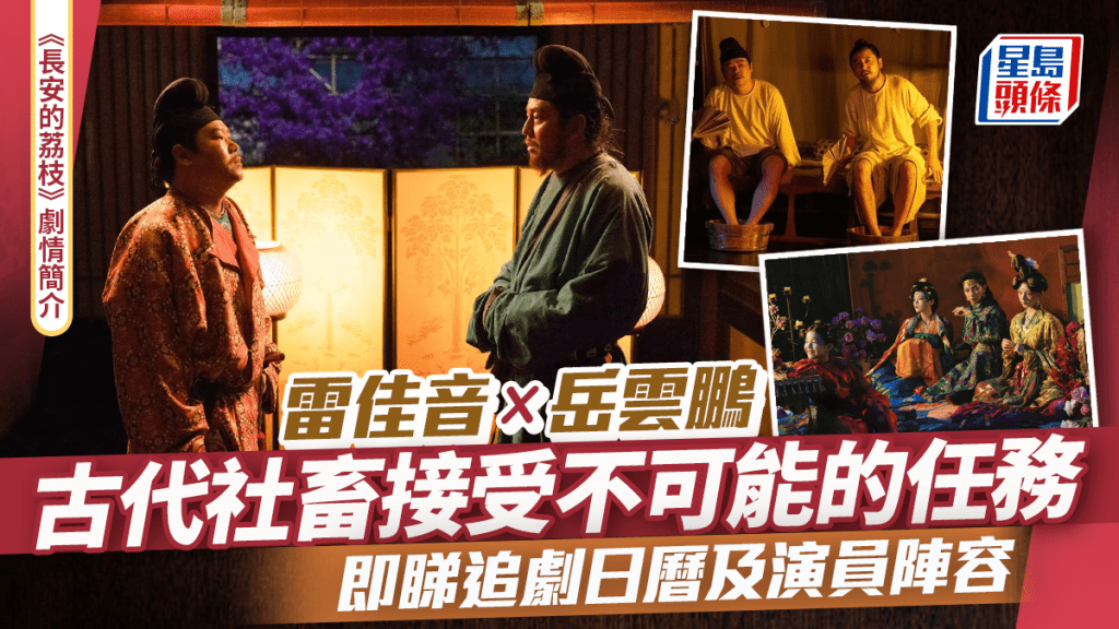 長安的荔枝劇情線上看|雷佳音與岳雲鵬古代社畜接受不可能的任務 即睇追劇日曆及演員陣容