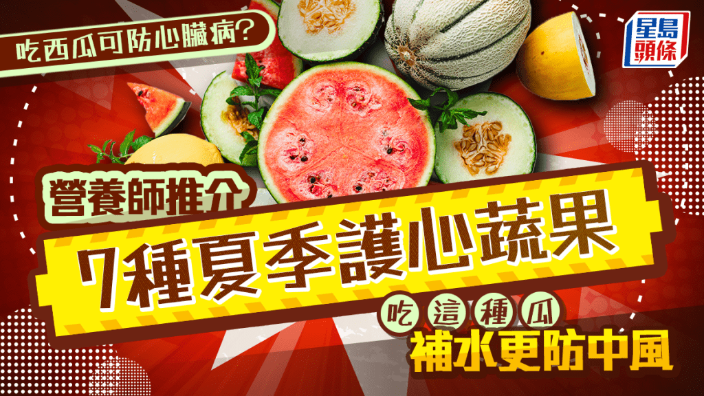 吃西瓜可防心臟病？營養師推介7種夏季護心蔬果 吃這種瓜補水更降血壓/防中風