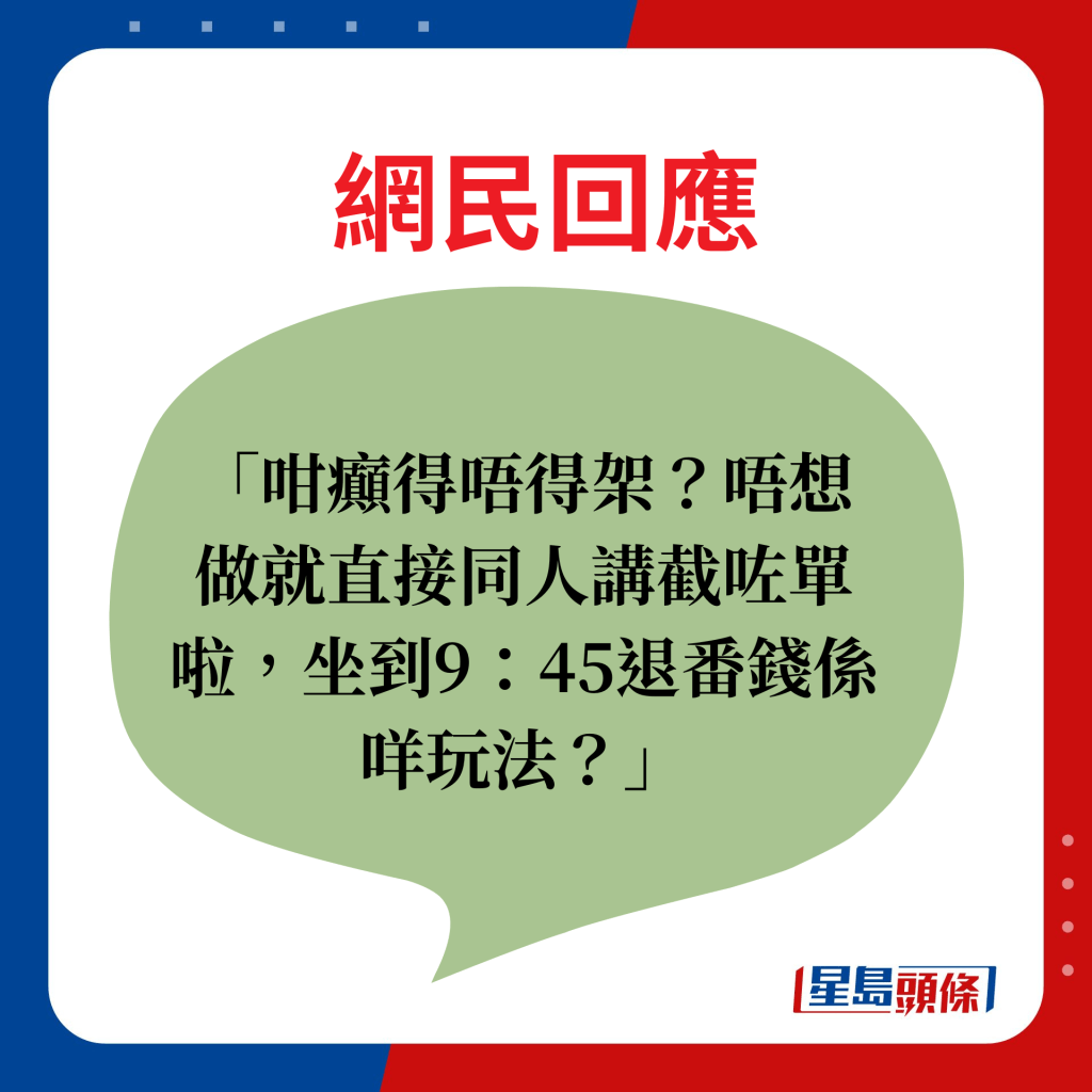 网民回应：咁癫得唔得架？唔想做就直接同人讲截咗单啦，坐到9：45退番钱系咩玩法？