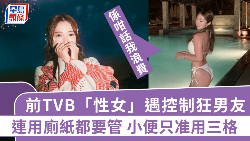 前TVB「性女」生不如死？遇控制狂男友連用廁紙都管 小便只准用三格：係咁話我浪費