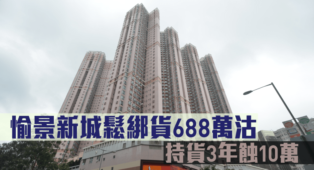 愉景新城鬆綁貨688萬沽,持貨3年蝕10萬。