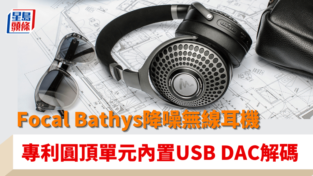 Focal首款降噪無線頭戴式耳機Bathys正式引入本地,且延續品牌發燒音色表現。