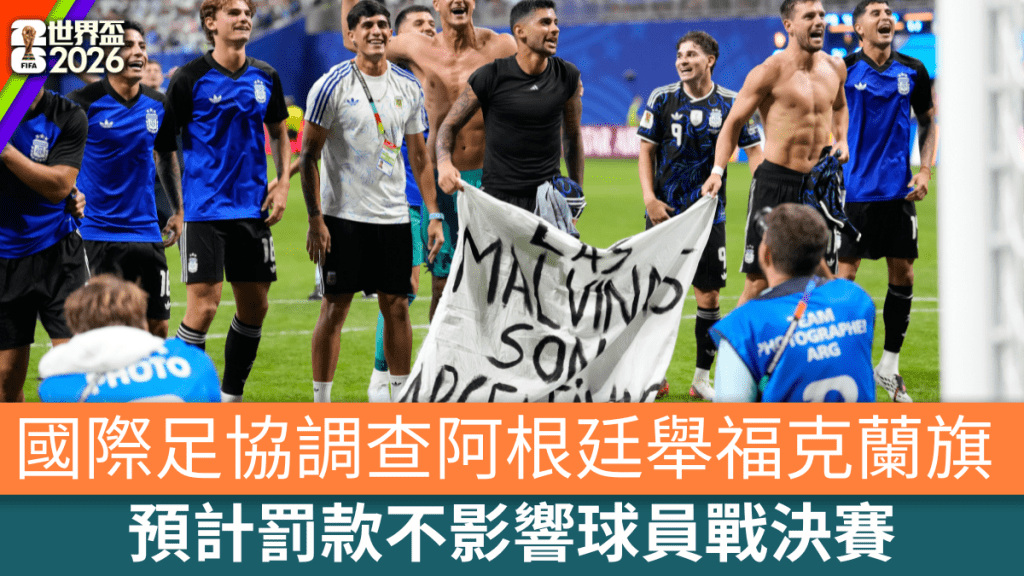国际足协调查阿根廷举福克兰旗，预计罚款不影响球员战决赛。