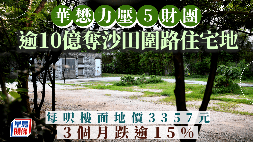 華懋力壓5財團 逾10億奪沙田圍路住宅地 每呎樓面地價3357元 