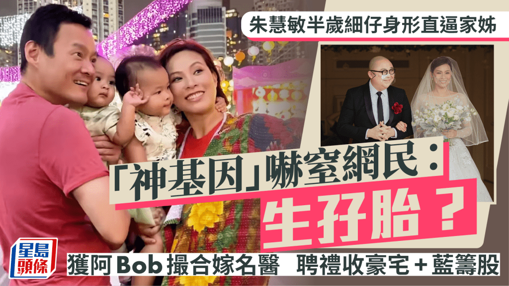 朱慧敏半歲B仔身形直逼兩歲家姊 「神基因」嚇窒網民：生孖胎？  獲阿Bob撮合嫁名醫  聘禮收豪宅藍籌股票