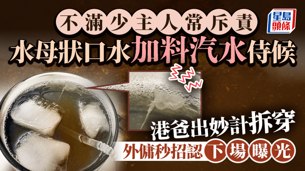 不滿少主人常斥責 水母狀口水加料汽水侍候 港爸出妙計拆穿 外傭秒招認下場曝光|Juicy叮 不滿少主人常斥責 水母狀口水加料汽水侍候 港爸出妙計拆穿 外傭秒招認下場曝光|Juicy叮