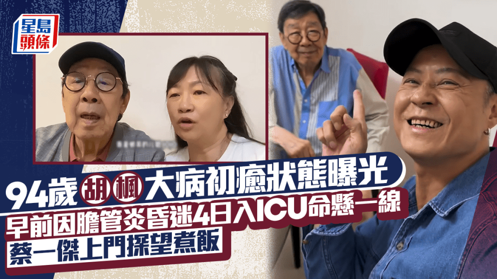 胡楓大病初癒狀態曝光  早前因膽管炎昏迷4日留醫ICU命懸一線  蔡一傑上門探望煮飯