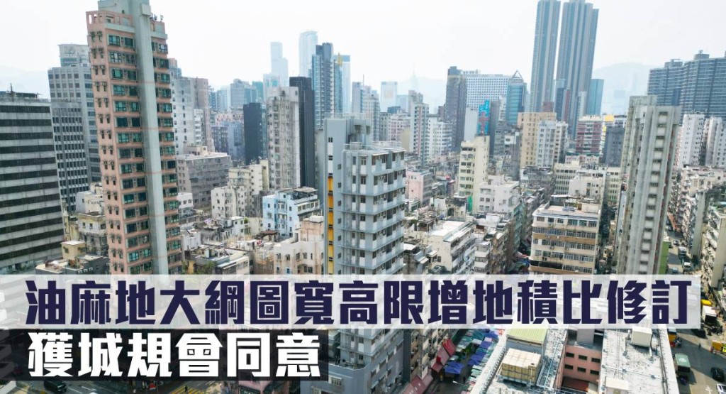 油麻地大綱圖寬高限增地積比修訂,獲城規會同意。