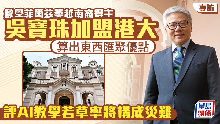 菲爾茲獎得主吳寶珠加盟港大 算出東西匯聚優點 評AI教學若草率將構成災難｜專訪