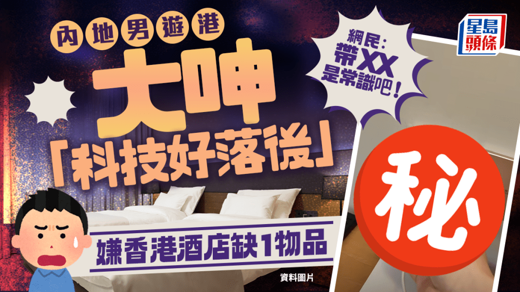 內地男遊港拍片呻「經濟好但科技好落後」 嫌香港酒店缺1物品 網民批見識少:旅行帶XX是常識吧!