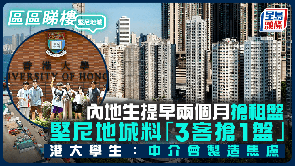 內地生提早兩個月搶租盤 堅尼地城料「3客搶1盤」港大學生：中介會製造焦慮｜區區睇樓