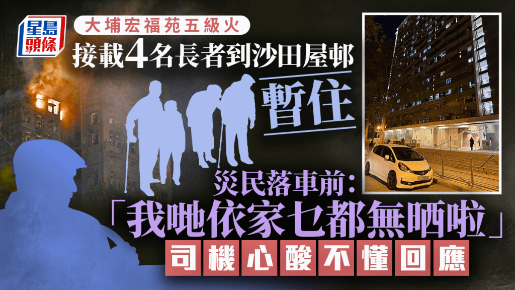 大埔宏福苑五級火｜接載4長者到沙田暫住 災民落車前：我哋依家乜都無晒啦 司機心酸不懂回應