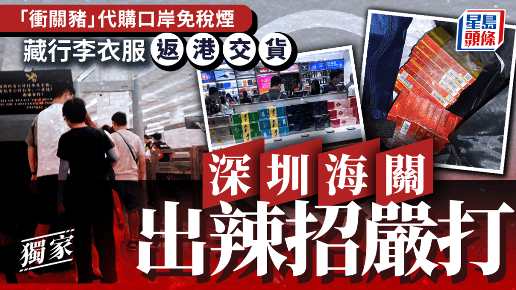 私煙「衝關豬」代購口岸免稅煙 藏行李衣服返港交貨 深圳海關辣招嚴打｜星島獨家