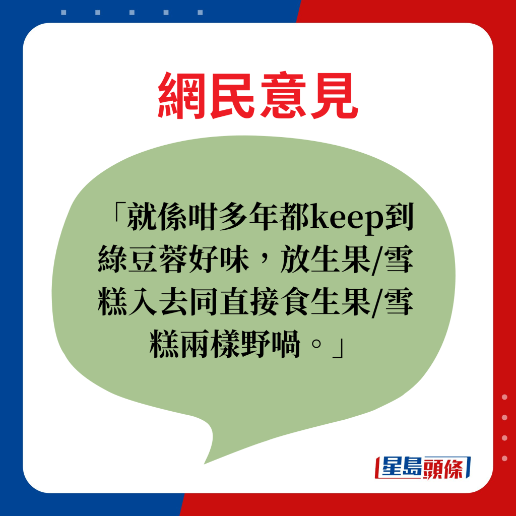 网民意见：就系咁多年都keep到绿豆蓉好味，放生果/雪糕入去同直接食生果/雪糕两样野喎。