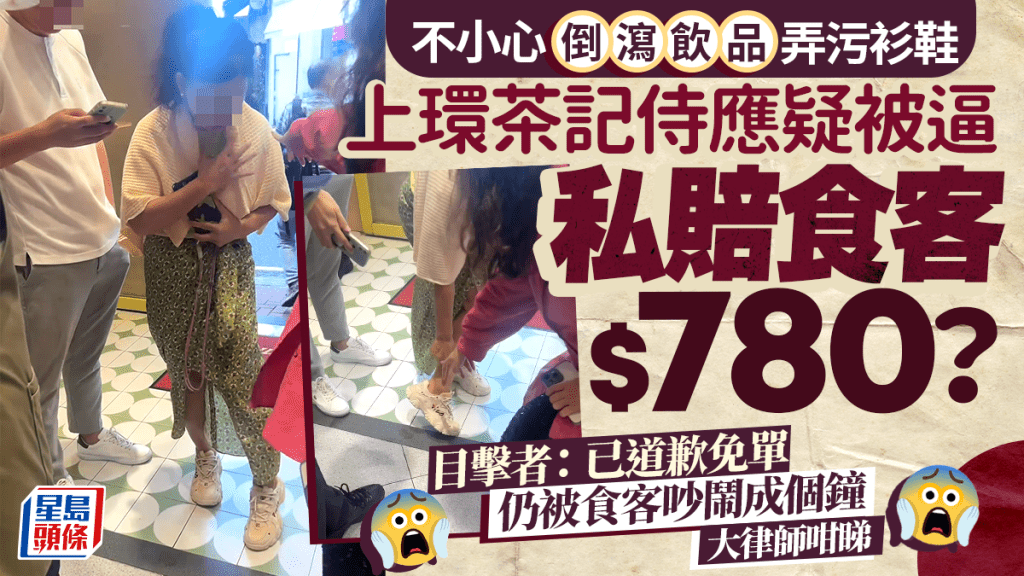不小心倒瀉飲品弄污衫鞋 上環茶記侍應疑被逼私賠食客$780？目擊者：已道歉免單仍被食客吵罵成個鐘 大律師咁睇｜Juicy叮
