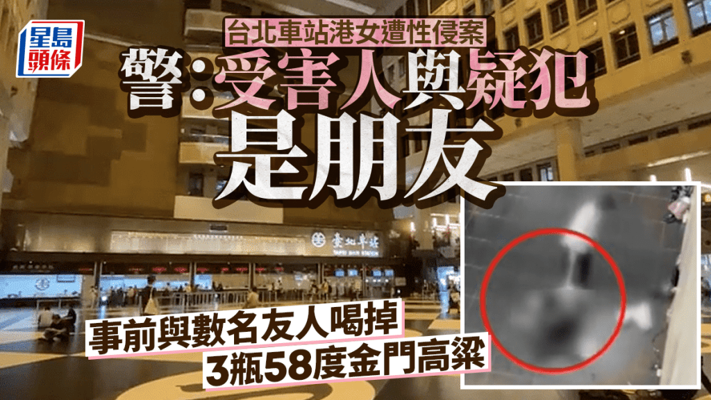 台北車站香港女遊客遭性侵案 警：受害人與疑犯是朋友 事前一夥人喝高粱