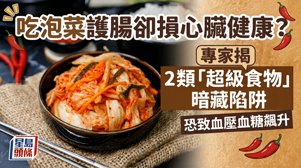 養生陷阱｜吃泡菜護腸卻損心臟健康？專家揭2類「超級食物」暗藏陷阱恐致血壓血糖飆升
