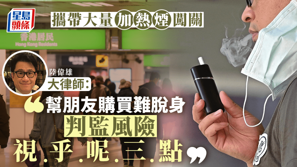 攜帶大量加熱煙闖關 大律師:幫朋友購買難脫身 判監風險視乎呢三點