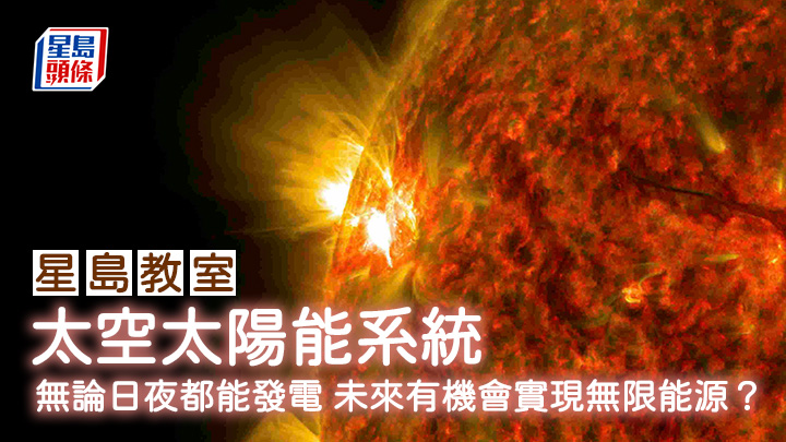 太空太陽能系統 無論日夜都能發電 未來有機會實現無限能源？｜星島教室