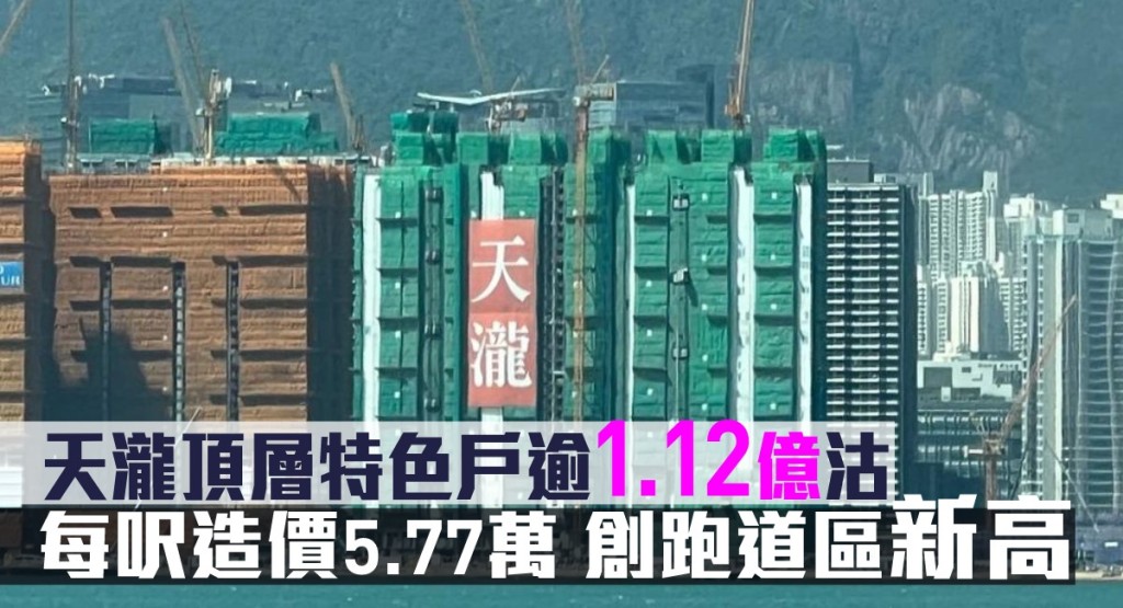 天瀧頂層特色戶逾1.12億沽，每呎造價5.77萬創跑道區新高。