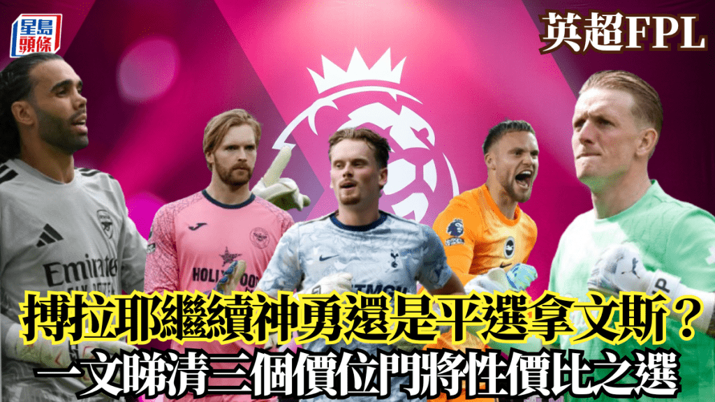 搏拉耶繼續神勇還是平選拿文斯？ 一文睇清三個價位門將性價比之選
