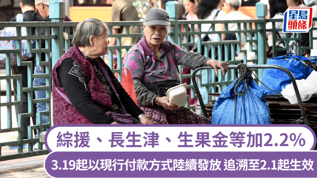 综援、长生津、生果金等加2.2% 3.19起以现行付款方式陆续发放 追溯至2.1起生效