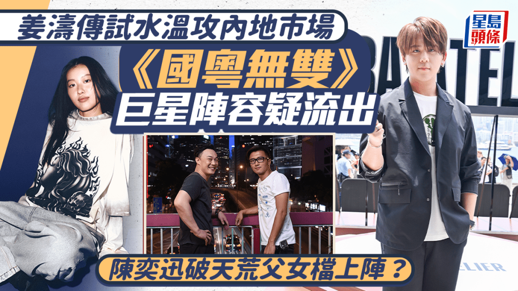 內地節目《國粵無雙》巨星陣容流出？姜濤傳試水溫北上發展   陳奕迅疑破天荒父女檔上陣