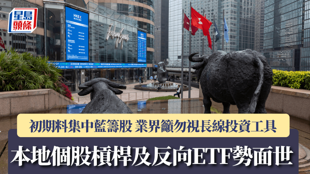 本地个股杠杆及反向ETF势面世 初期料集中蓝筹股 业界吁勿视长线投资工具