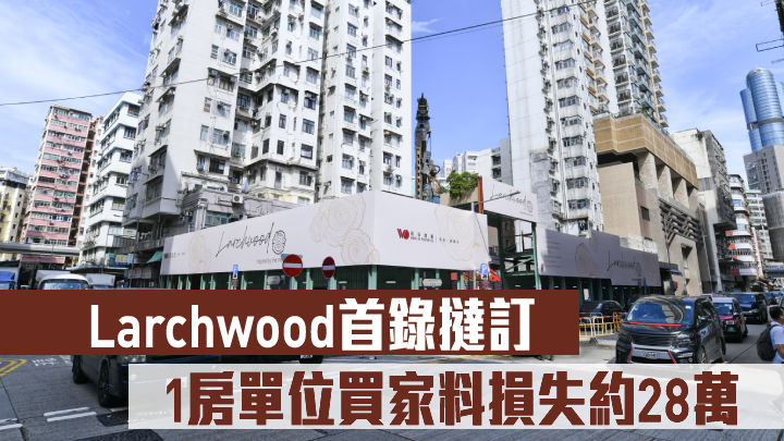 Larchwood首錄撻訂 1房單位買家料損失約28萬